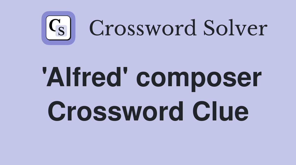 'Alfred' composer Crossword Clue Answers Crossword Solver